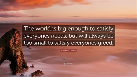Mahatma Gandhi Quote The World Is Big Enough To Satisfy Everyones