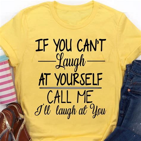 If You Cant Laugh At Yourself Call Me Ill Laugh At You Funny T Shirt