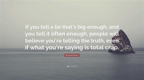 Richard Belzer Quote “if You Tell A Lie Thats Big Enough And You
