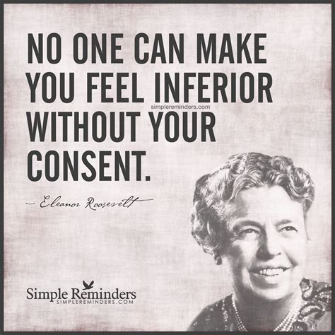 No One Can Make You Feel Inferior By Eleanor Roosevelt How Are You Feeling Simple Reminders