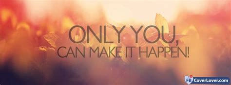 Only You Can Make It Happen Love And Relationship Facebook Cover Maker