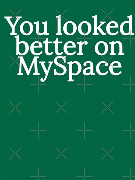 You Looked Better On Myspace Shirt T Shirt For Sale By Scallies55
