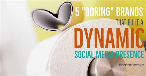 5 Boring Brands That Built A Dynamic Social Media Presence Blogging