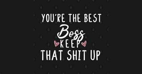 Youre The Best Boss Keep That Shit Up Boss T Bosss Day