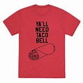 Ya'll Need Taco Bell T-Shirt womens unisex by DetroitApparelCo