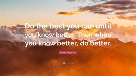 Maya Angelou Quote Do The Best You Can Until You Know Better Then