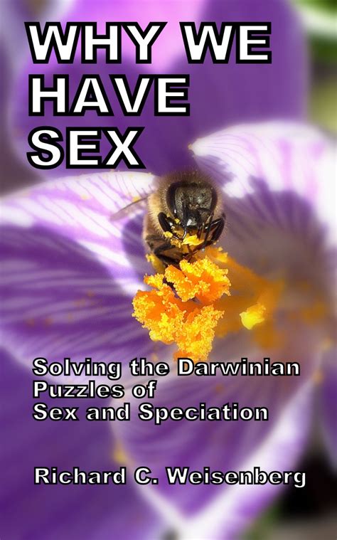 Why We Have Sex Solving The Darwinian Puzzles Of Sex And Speciation Ebook Weisenberg Richard