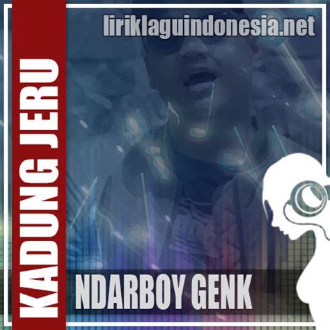 (hingga keringat dan air mataku menetes jadi satu. Lirik Lagu Ndarboy Genk - Kadung Jeru