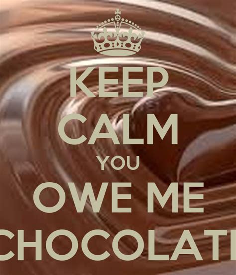 What does i owe you. KEEP CALM YOU OWE ME CHOCOLATE Poster | Jus | Keep Calm-o ...
