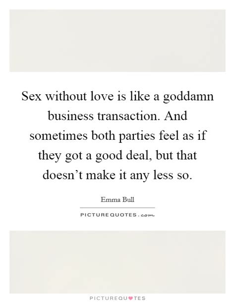 sex without love is like a goddamn business transaction and picture quotes