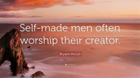 We did not find results for: Bryant McGill Quote: "Self-made men often worship their creator."