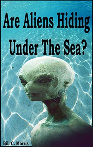 Are Aliens Hiding Under The Sea Are There Alien Occupy Our Oceans Ebook Morris Bill C