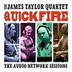 Quick Fire: The Audio Network Sessions (Live) by The James Taylor ...