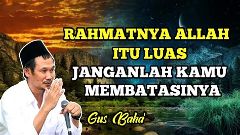 Rahmat Dari Allah Itu Luas Dan Janganlah Kamu Membatasinya Gusbahaterbaru Gusbaha Youtube