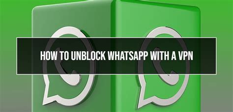 How To Unblock Whatsapp With A Vpn