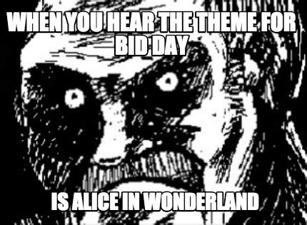 Meme Maker When You Hear The Theme For Bid Day Is Alice In Wonderland