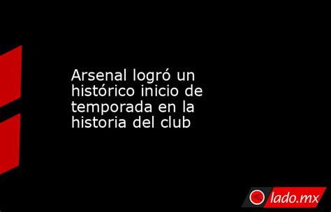 Arsenal Logró Un Histórico Inicio De Temporada En La Historia Del Club