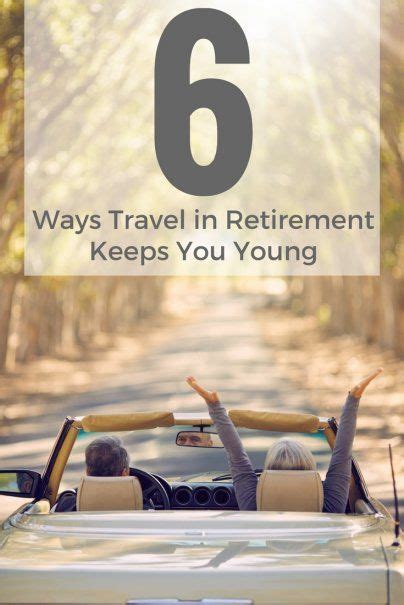 6 Ways Travel In Retirement Keeps You Young Travel Advice Travel