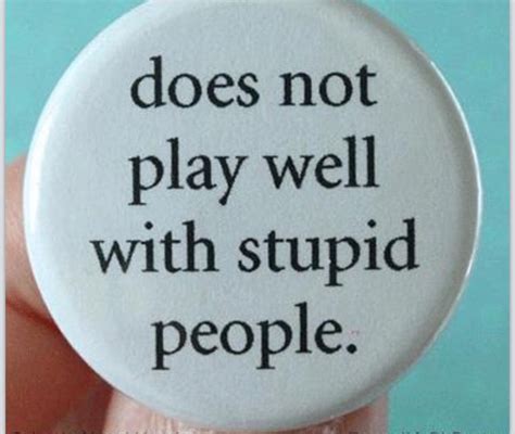 I Certainly Dont Stupid People Funny Quotes Seriously Funny