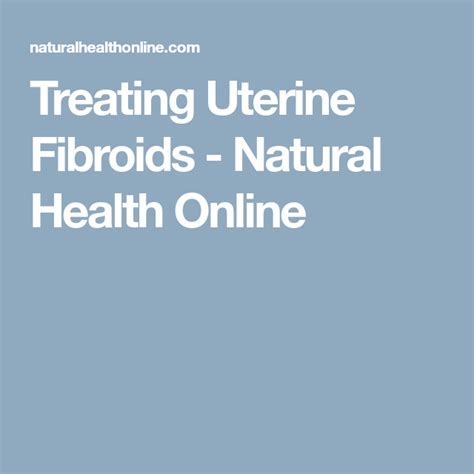 Treating Uterine Fibroids Natural Health Online Uterine Fibroids Fibroids Natural Health