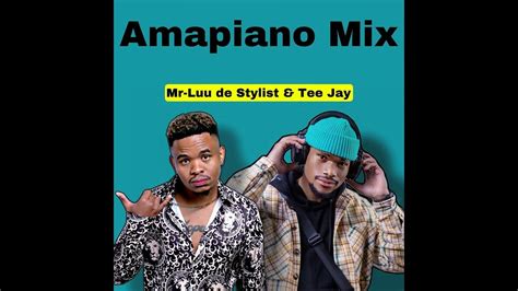 Amapiano Mix 2023 17 November Mr Luu De Stylist And Tee Jay Youtube