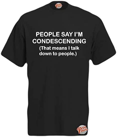 People Say Im Condescending Mens Unisex Funny T Shirt Retro Tee