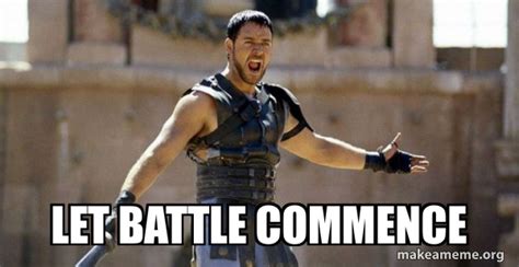 Let Battle Commence Gladiator Are You Not Entertained Meme Generator
