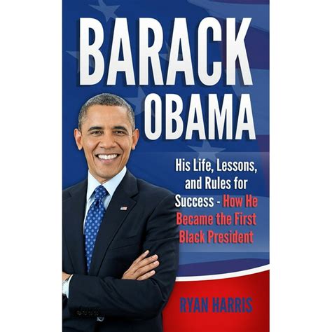 Barack Obama His Life Lessons And Rules For Success How He Became