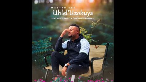 Master Dee Uhleluzobuya Feat Mr Vee Sholo And Olothando Ndamase