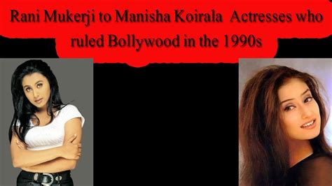 Rani Mukerji To Manisha Koirala Actresses Who Ruled Bollywood In The 1990s Youtube