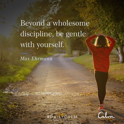 May the world be kind to you, and may your own thoughts be gentle upon yourself. Daily Calm Quotes | "Beyond a wholesome discipline, be gentle with yourself." — Max Ehrmann in ...