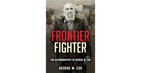 Frontier Fighter The Autobiography Of George W Coe By George W Coe