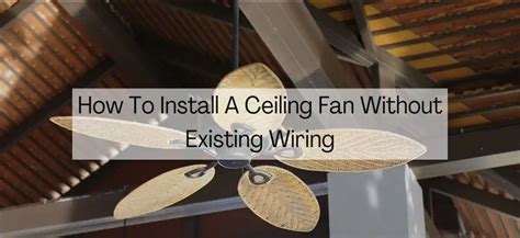 How To Install A Ceiling Fan Without Existing Wiring