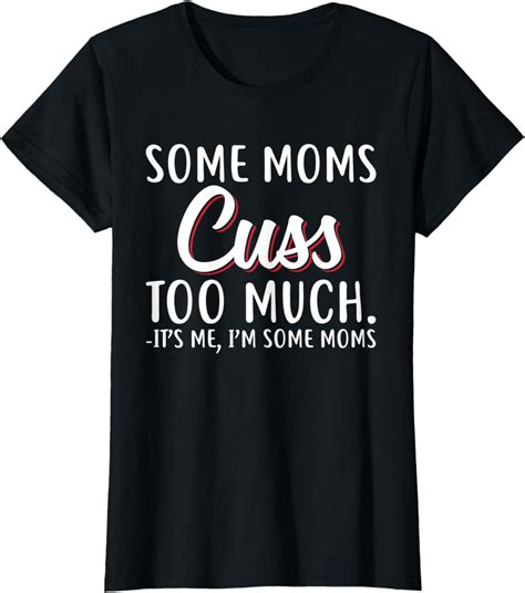 Womens Some Moms Cuss Too Much It S Me I M Some Moms Funny Tshirt Clothing