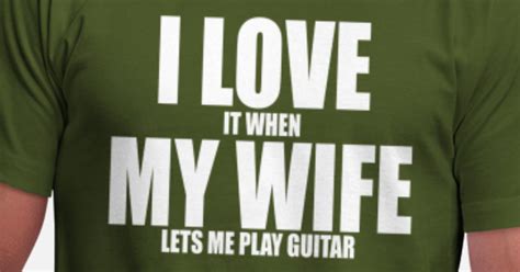 I Love It When My Wife Lets Me Play Guitar Unisex Jersey T Shirt Spreadshirt