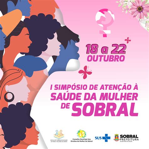 Prefeitura de Sobral Secretaria da Saúde promove I Simpósio de Atenção à Saúde da Mulher de Sobral