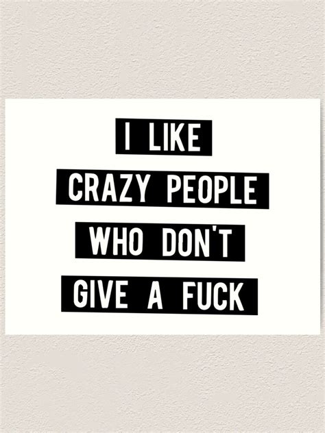 i like crazy people who don t give a fuck art print by melcu redbubble