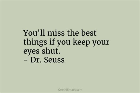Dr Seuss Quote Youll Miss The Best Things If You Keep Your Eyes Shut