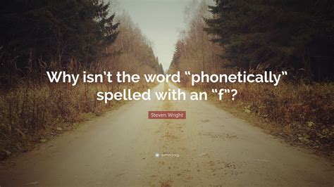 With a system of phonetic writing, like the international phonetic alphabet (ipa), you can represent speech how do i phonetically spell crane? Steven Wright Quote: "Why isn't the word "phonetically ...