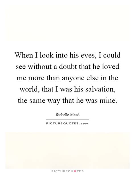 When I Look Into His Eyes I Could See Without A Doubt That He Picture Quotes