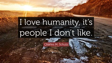 I love you simply, without problems or pride: Charles M. Schulz Quote: "I love humanity, it's people I don't like."