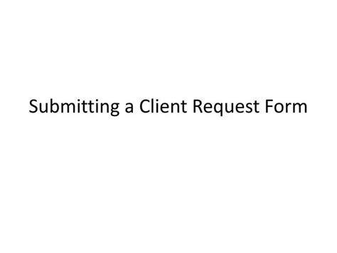 Ppt Submitting A Client Request Form Powerpoint Presentation Free