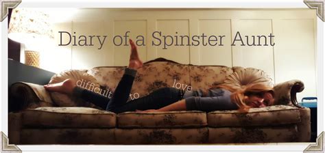 Diary Of A Spinster Aunt Entry 77 Difficult To Love