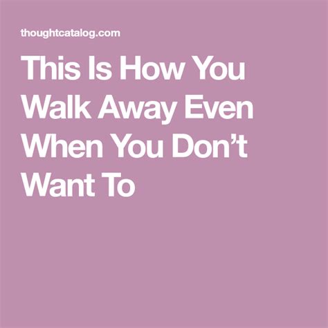 This Is How You Walk Away Even When You Dont Want To Walking Away