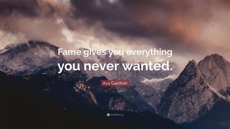 Ava Gardner Quote Fame Gives You Everything You Never Wanted