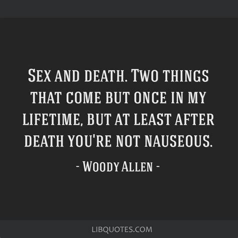 Sex And Death Two Things That Come But Once In My
