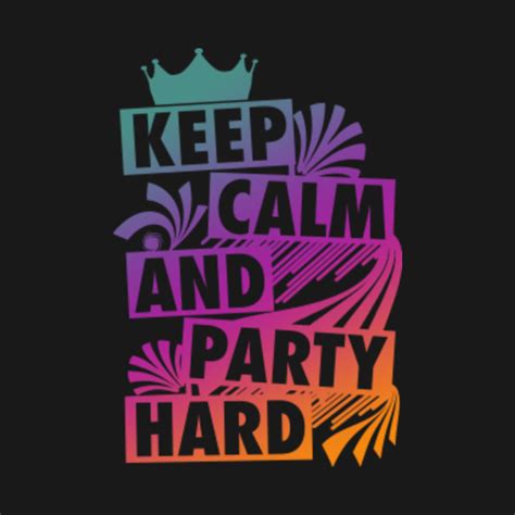 keep calm and party hard festival and party music keep calm and party on t shirt teepublic