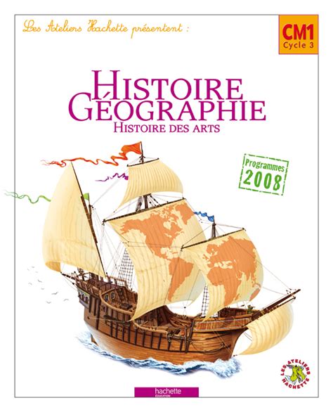 Les Ateliers Hachette Histoire Géographie Cm1 Livre élève Ed2010