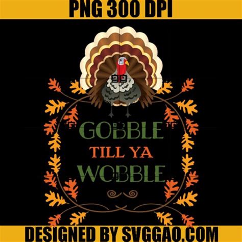 gobble till ya wobble png turkey png thanksgiving png