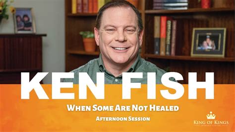 Ken Fish When Some Are Not Healed Afternoon Session Youtube